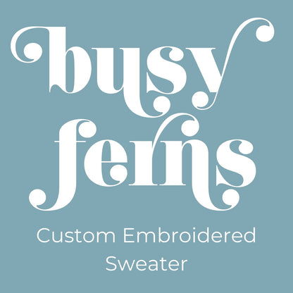 Custom Embroidered Sweater - Busy Ferns